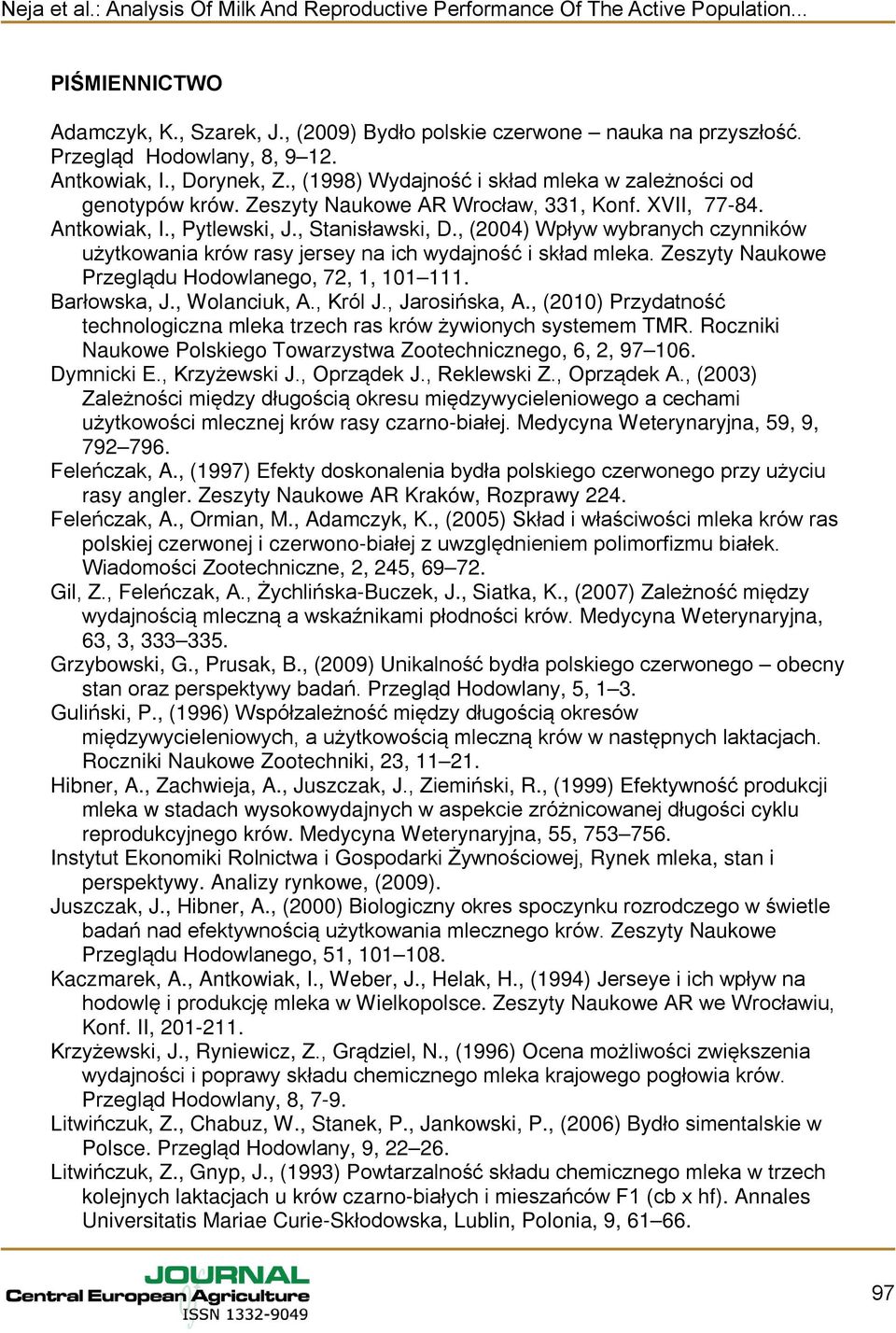 , (2004) Wpływ wybranych czynników użytkowania krów rasy jersey na ich wydajność i skład mleka. Zeszyty Naukowe Przeglądu Hodowlanego, 72, 1, 101 111. Barłowska, J., Wolanciuk, A., Król J.