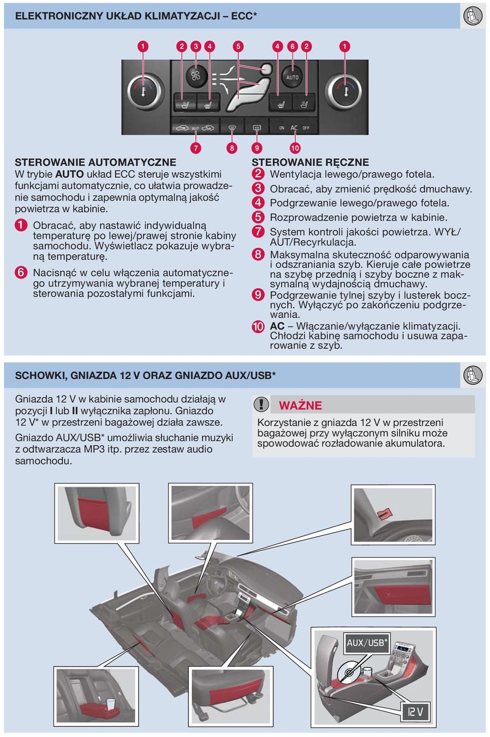 6 Nacisnąć w celu włączenia automatycznego utrzymywania wybranej temperatury i sterowania pozostałymi funkcjami. STEROWNIE RĘCZNE 2 Wentylacja lewego/prawego fotela.