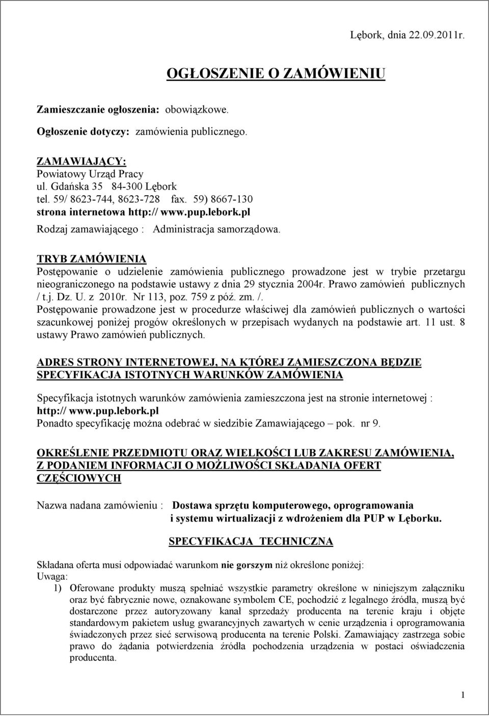 TRYB ZAMÓWIENIA Postępowanie o udzielenie zamówienia publicznego prowadzone jest w trybie przetargu nieograniczonego na podstawie ustawy z dnia 29 stycznia 2004r. Prawo zamówień publicznych / t.j. Dz.