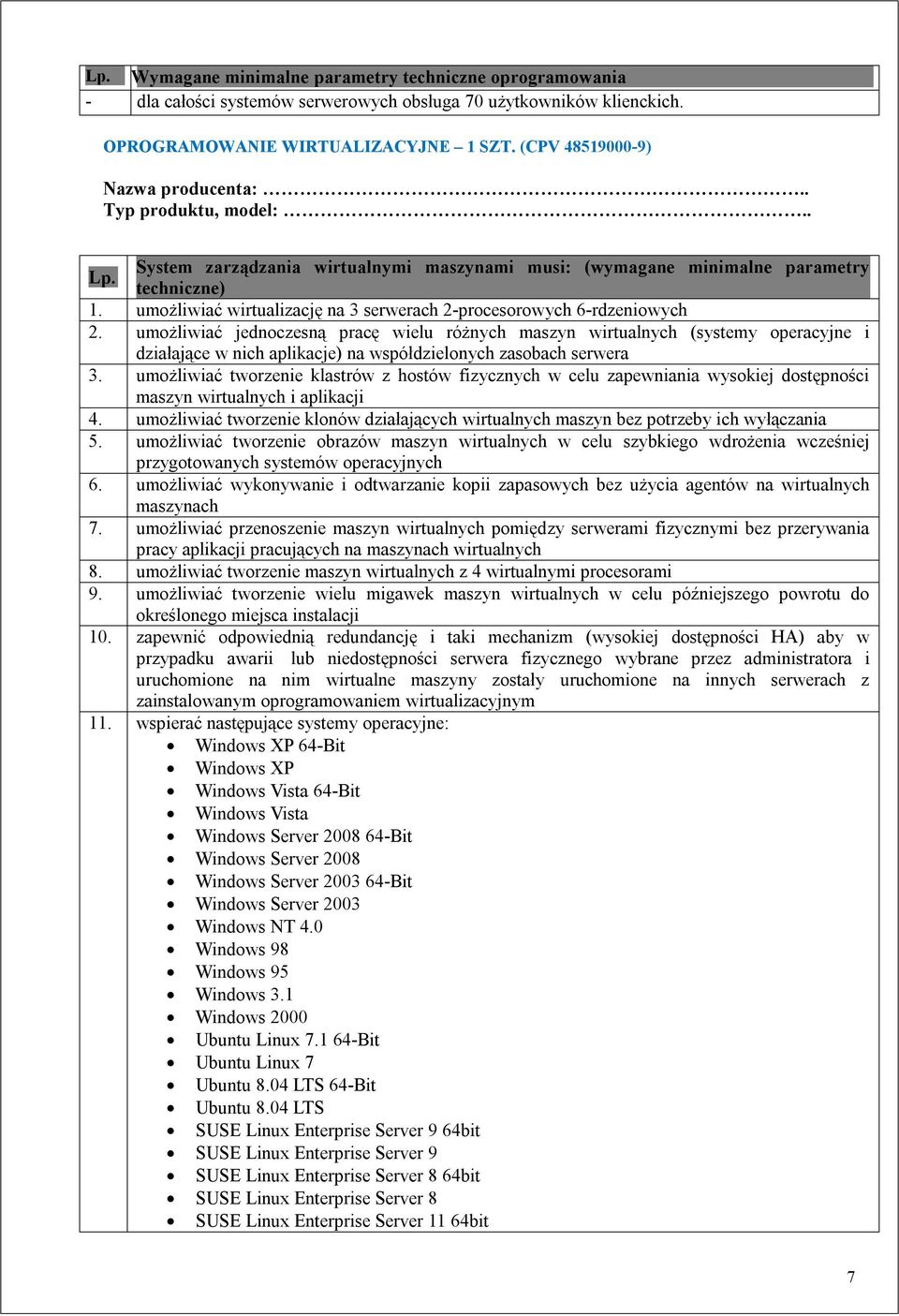 umożliwiać jednoczesną pracę wielu różnych maszyn wirtualnych (systemy operacyjne i działające w nich aplikacje) na współdzielonych zasobach serwera 3.