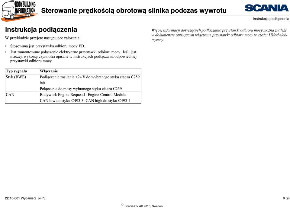 Więcej informacji dotyczących podłączania przystawki odbioru mocy można znaleźć w dokumencie opisującym włączanie przystawki odbioru mocy w części Układ elektryczny.