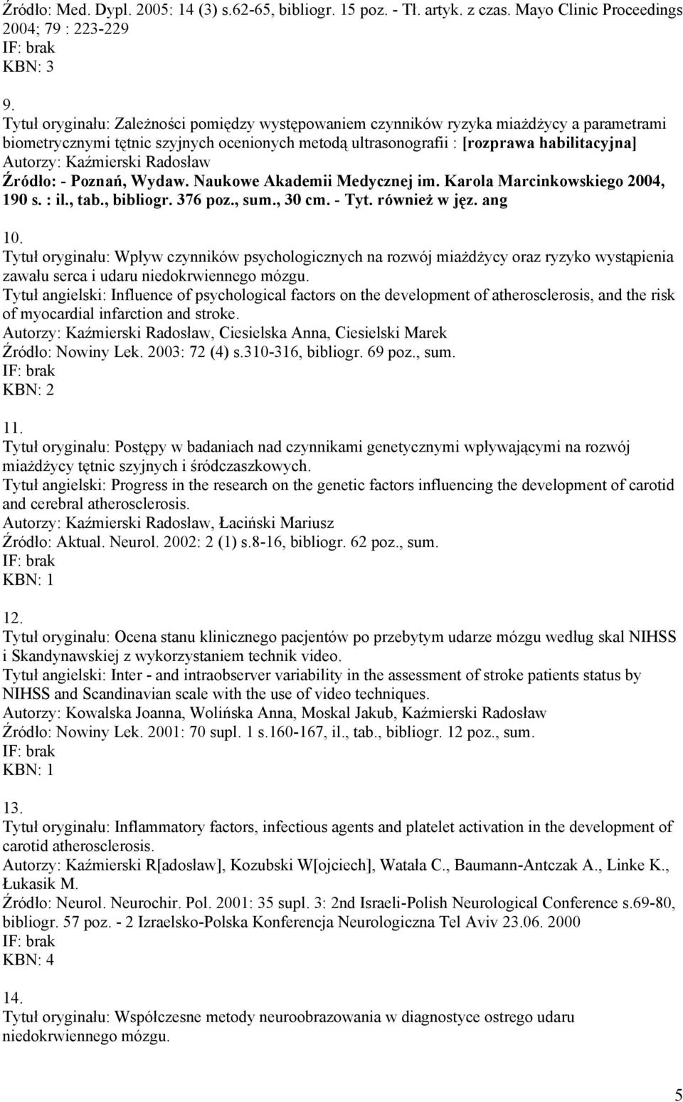 Poznań, Wydaw. Naukowe Akademii Medycznej im. Karola Marcinkowskiego 2004, 190 s. : il., tab., bibliogr. 376 poz., sum., 30 cm. - Tyt. również w jęz. ang 10.