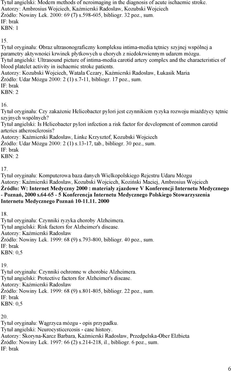 Tytuł oryginału: Obraz ultrasonograficzny kompleksu intima-media tętnicy szyjnej wspólnej a parametry aktywności krwinek płytkowych u chorych z niedokrwiennym udarem mózgu.