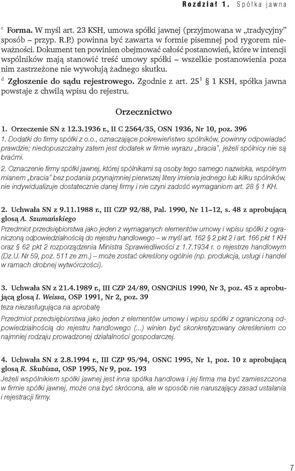 d Zgłoszenie do sądu rejestrowego. Zgodnie z art. 25 1 1 KSH, spółka jawna powstaje z chwilą wpisu do rejestru. Orzecznictwo 1. Orzeczenie SN z 12.3.1936 r., II C 2564/35, OSN 1936, Nr 10, poz. 396 1.