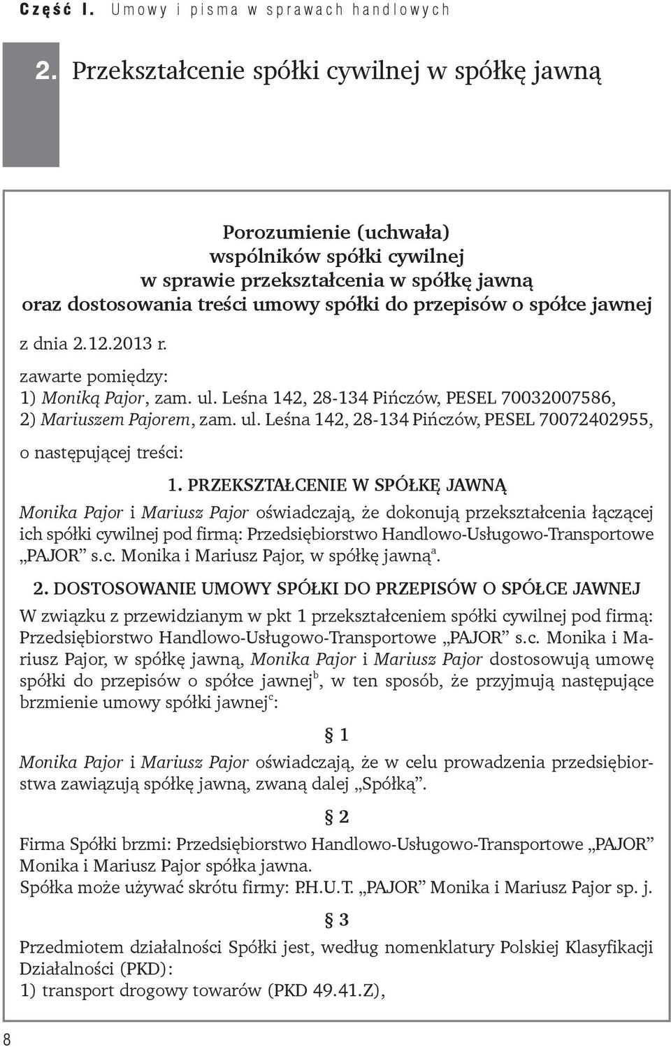 jawnej z dnia 2.12.2013 r. zawarte pomiędzy: 1) Moniką Pajor, zam. ul. Leśna 142, 28-134 Pińczów, PESEL 70032007586, 2) Mariuszem Pajorem, zam. ul. Leśna 142, 28-134 Pińczów, PESEL 70072402955, o następującej treści: 1.