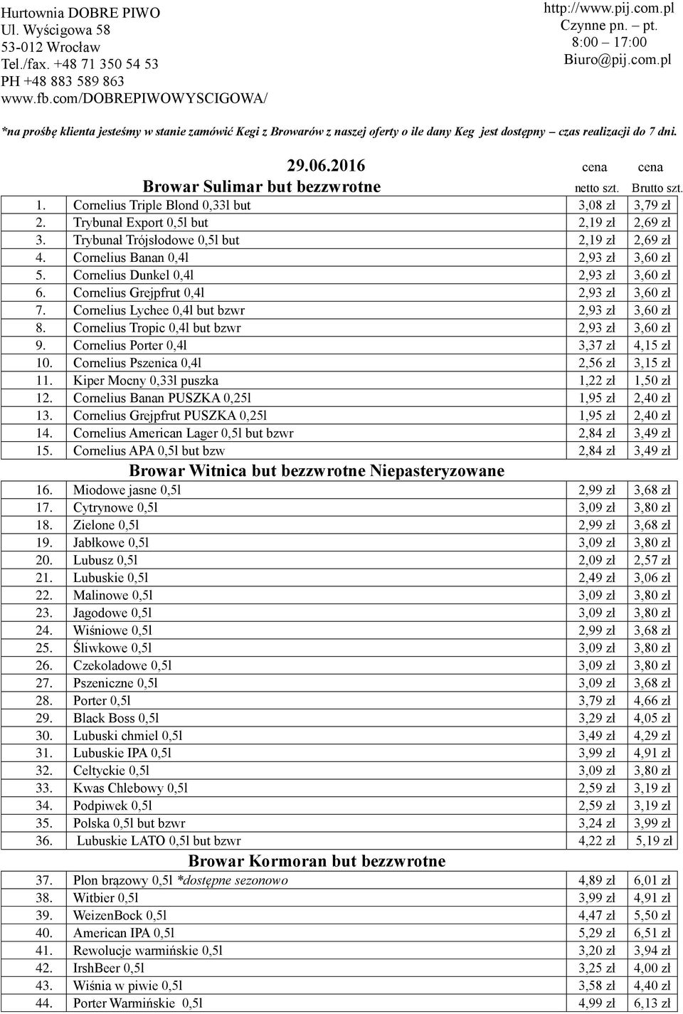 29.06.2016 cena cena Browar Sulimar but bezzwrotne netto szt. Brutto szt. 1. Cornelius Triple Blond 0,33l but 3,08 zł 3,79 zł 2. Trybunał Export 0,5l but 2,19 zł 2,69 zł 3.