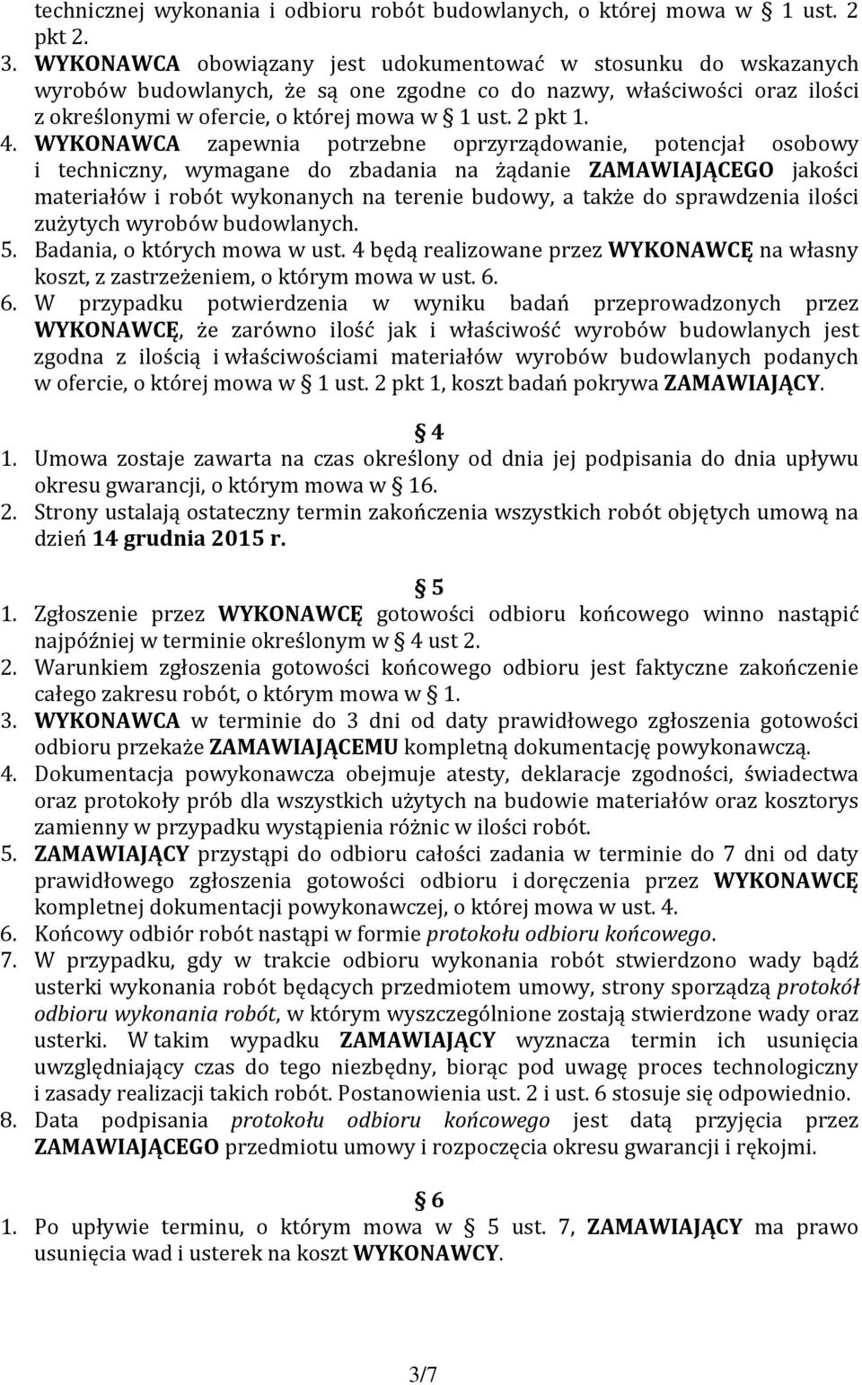 WYKONAWCA zapewnia potrzebne oprzyrządowanie, potencjał osobowy i techniczny, wymagane do zbadania na żądanie ZAMAWIAJĄCEGO jakości materiałów i robót wykonanych na terenie budowy, a także do