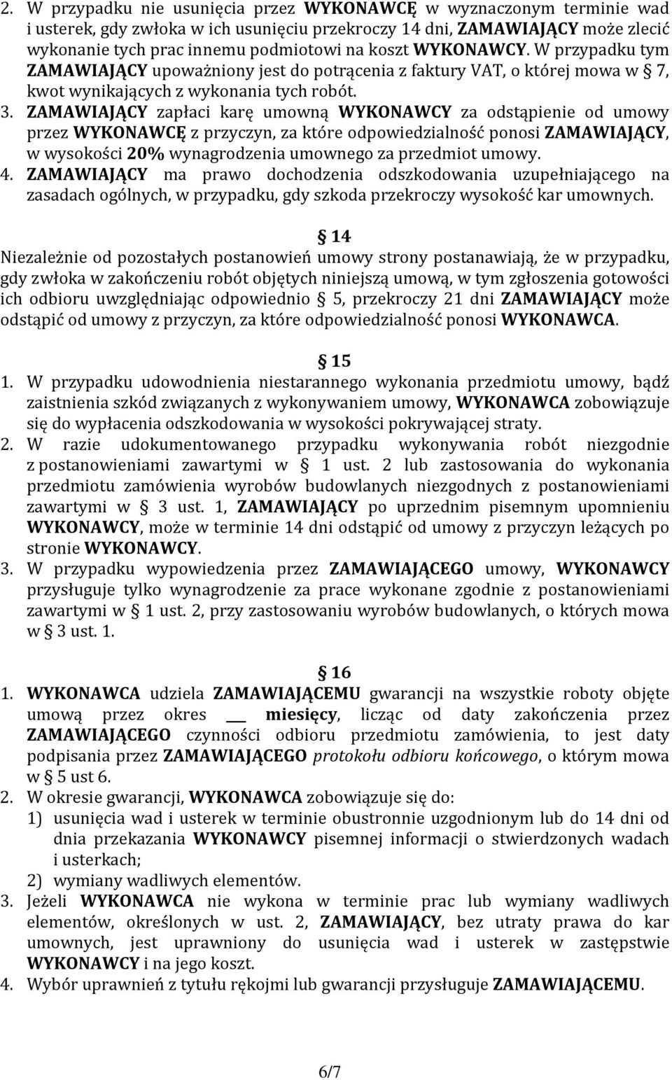 ZAMAWIAJĄCY zapłaci karę umowną WYKONAWCY za odstąpienie od umowy przez WYKONAWCĘ z przyczyn, za które odpowiedzialność ponosi ZAMAWIAJĄCY, w wysokości 20% wynagrodzenia umownego za przedmiot umowy.