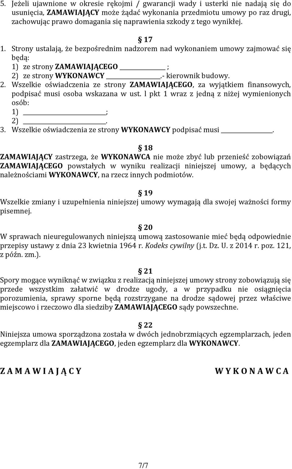 ze strony WYKONAWCY.- kierownik budowy. 2. Wszelkie oświadczenia ze strony ZAMAWIAJĄCEGO, za wyjątkiem finansowych, podpisać musi osoba wskazana w ust.