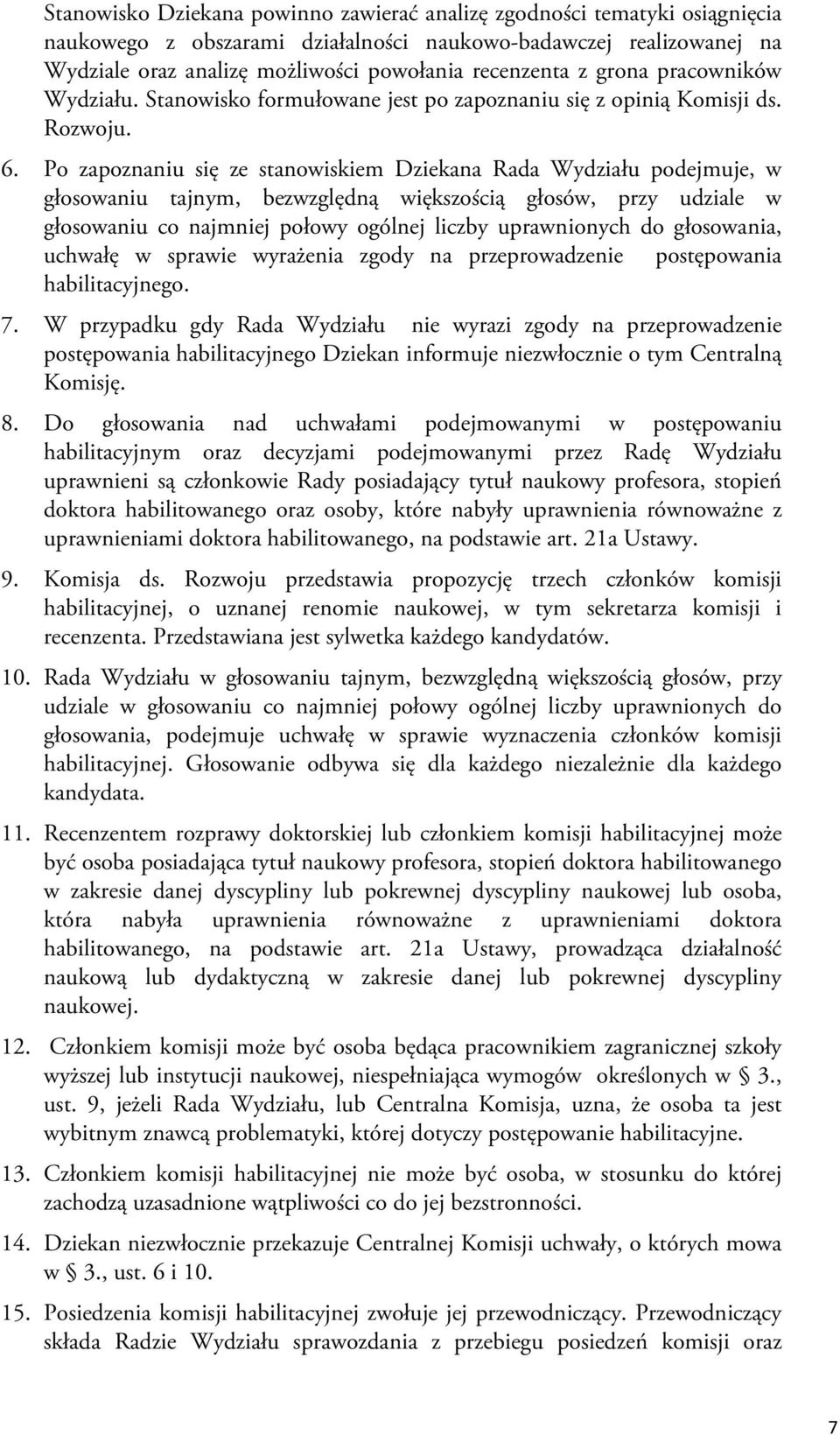 Po zapoznaniu się ze stanowiskiem Dziekana Rada Wydziału podejmuje, w głosowaniu tajnym, bezwzględną większością głosów, przy udziale w głosowaniu co najmniej połowy ogólnej liczby uprawnionych do