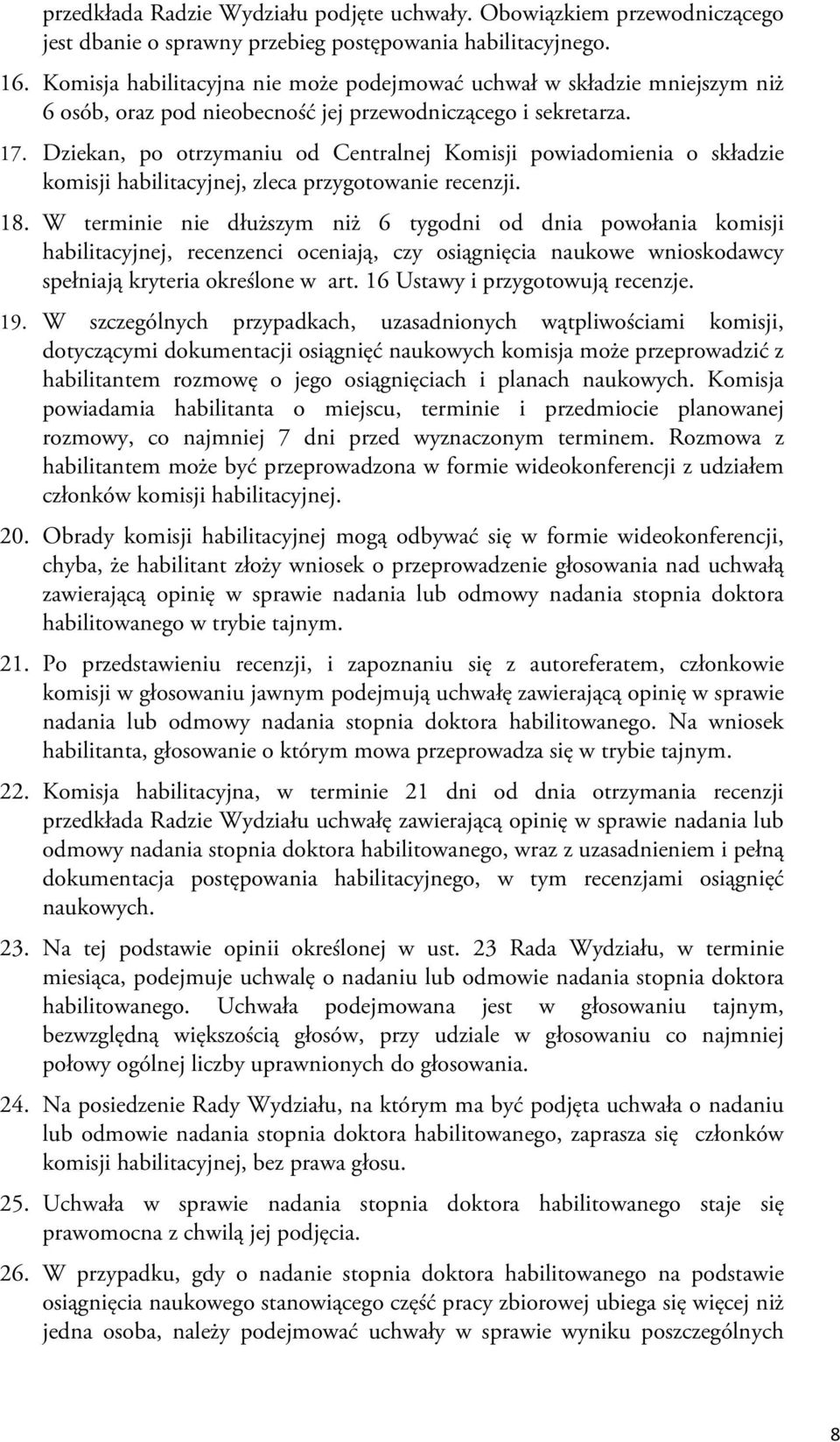 Dziekan, po otrzymaniu od Centralnej Komisji powiadomienia o składzie komisji habilitacyjnej, zleca przygotowanie recenzji. 18.