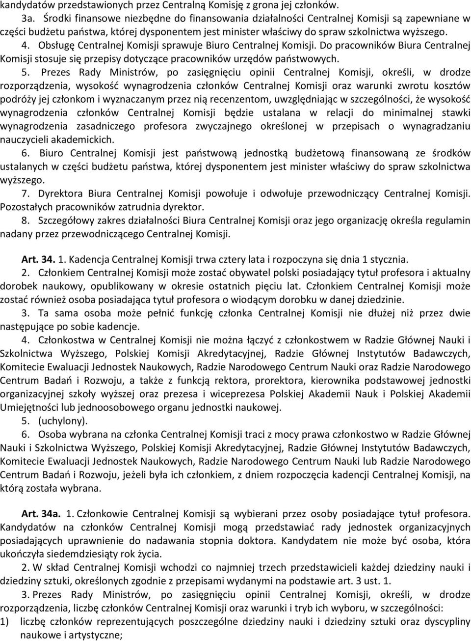 Obsługę Centralnej Komisji sprawuje Biuro Centralnej Komisji. Do pracowników Biura Centralnej Komisji stosuje się przepisy dotyczące pracowników urzędów państwowych. 5.