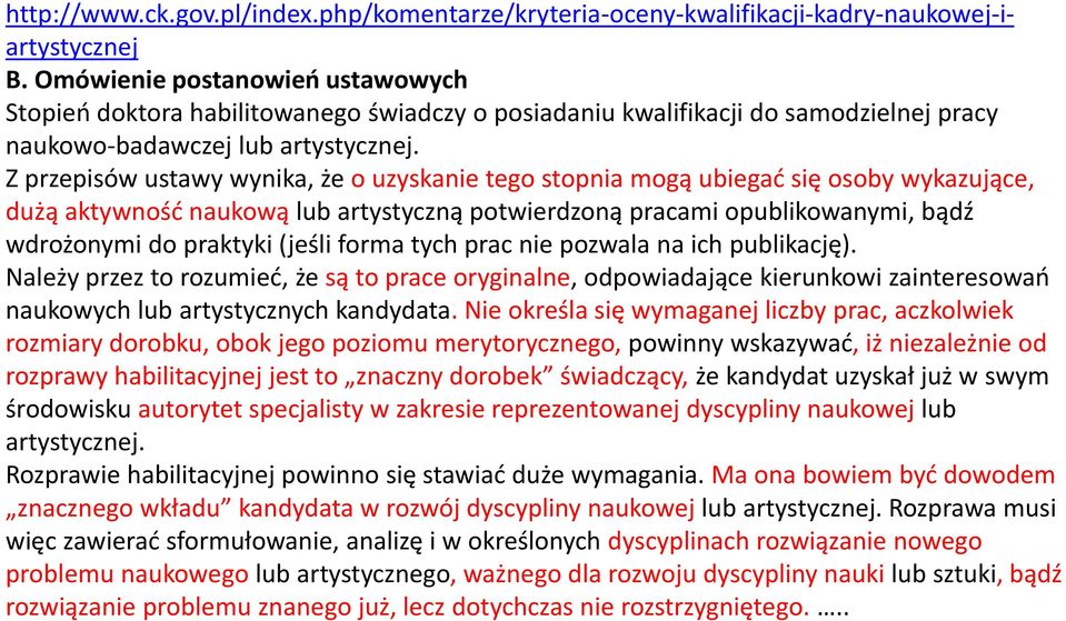 Z przepisów ustawy wynika, że o uzyskanie tego stopnia mogą ubiegać się osoby wykazujące, dużą aktywność naukową lub artystyczną potwierdzoną pracami opublikowanymi, bądź wdrożonymi do praktyki