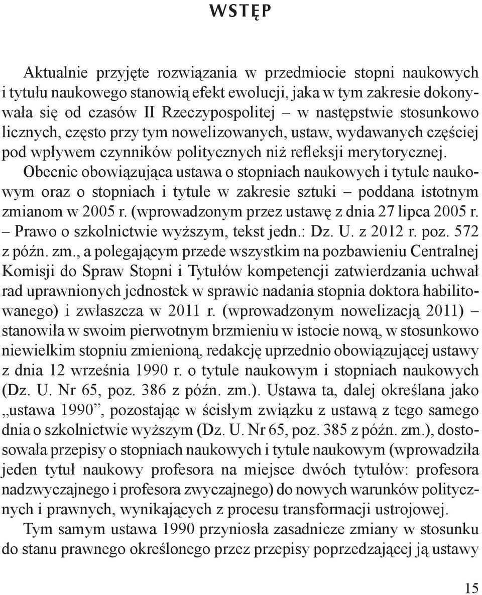 Obecnie obowiązująca ustawa o stopniach naukowych i tytule naukowym oraz o stopniach i tytule w zakresie sztuki poddana istotnym zmianom w 2005 r. (wprowadzonym przez ustawę z dnia 27 lipca 2005 r.