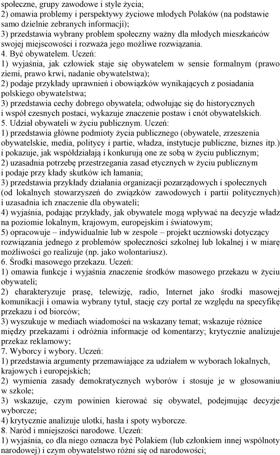 Uczeń: 1) wyjaśnia, jak człowiek staje się obywatelem w sensie formalnym (prawo ziemi, prawo krwi, nadanie obywatelstwa); 2) podaje przykłady uprawnień i obowiązków wynikających z posiadania