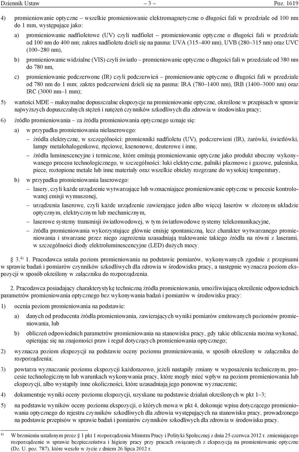 promieniowanie optyczne o długości fali w przedziale od 100 nm do 400 nm; zakres nadfioletu dzieli się na pasma: UVA (315 400 nm), UVB (280 315 nm) oraz UVC (100 280 nm), b) promieniowanie widzialne