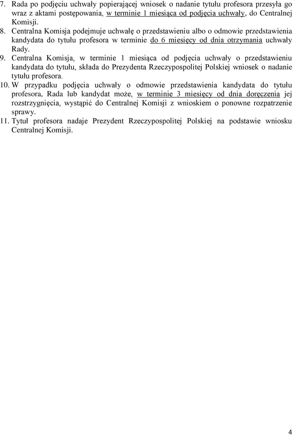 Centralna, w terminie 1 miesiąca od podjęcia uchwały o przedstawieniu kandydata do tytułu, składa do Prezydenta Rzeczypospolitej Polskiej wniosek o nadanie tytułu profesora. 10.