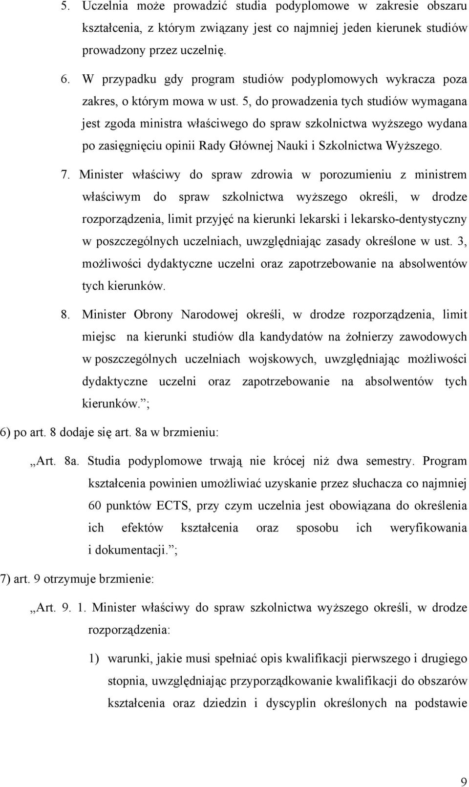 5, do prowadzenia tych studiów wymagana jest zgoda ministra właściwego do spraw szkolnictwa wyższego wydana po zasięgnięciu opinii Rady Głównej Nauki i Szkolnictwa Wyższego. 7.