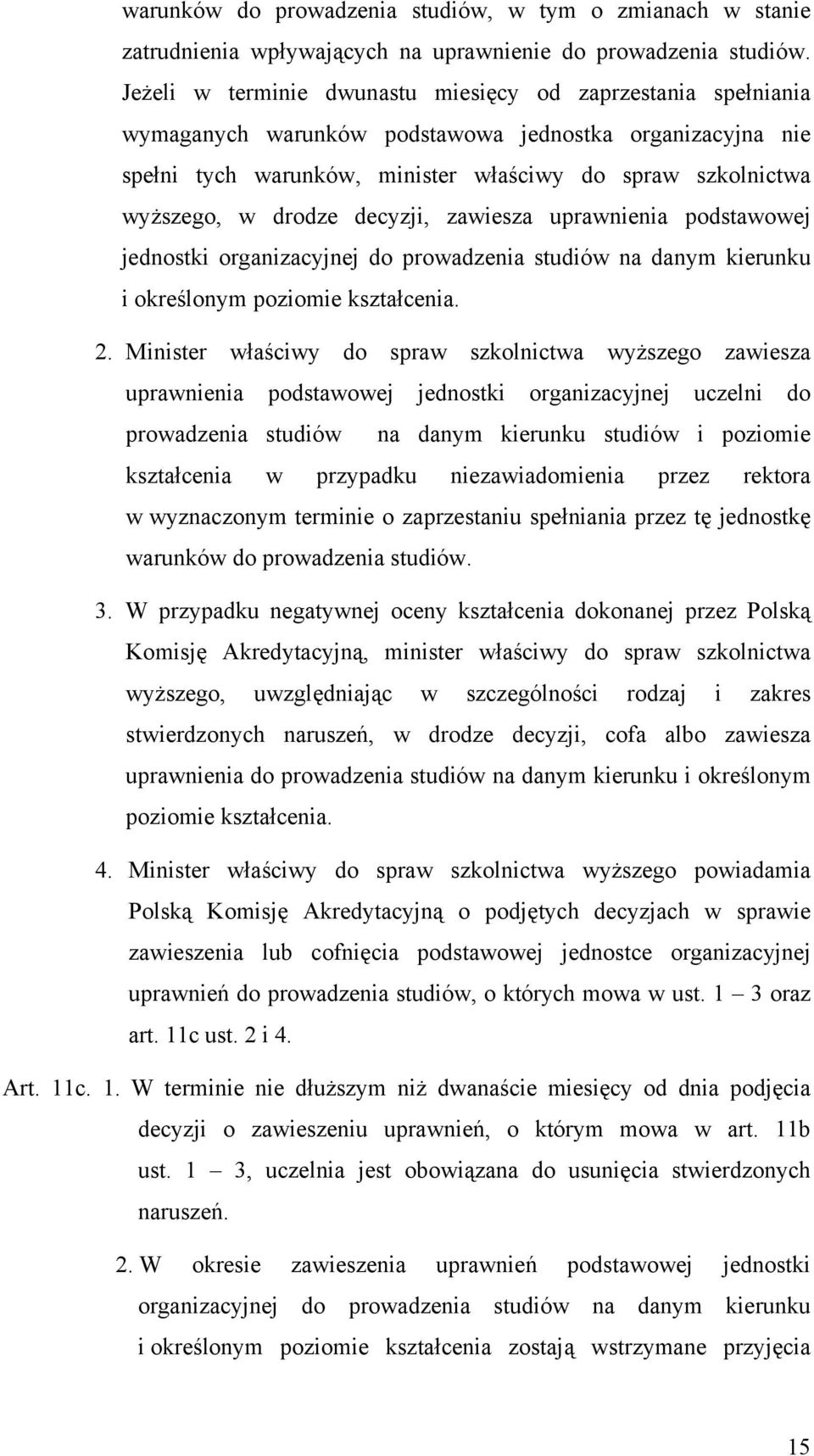 drodze decyzji, zawiesza uprawnienia podstawowej jednostki organizacyjnej do prowadzenia studiów na danym kierunku i określonym poziomie kształcenia. 2.