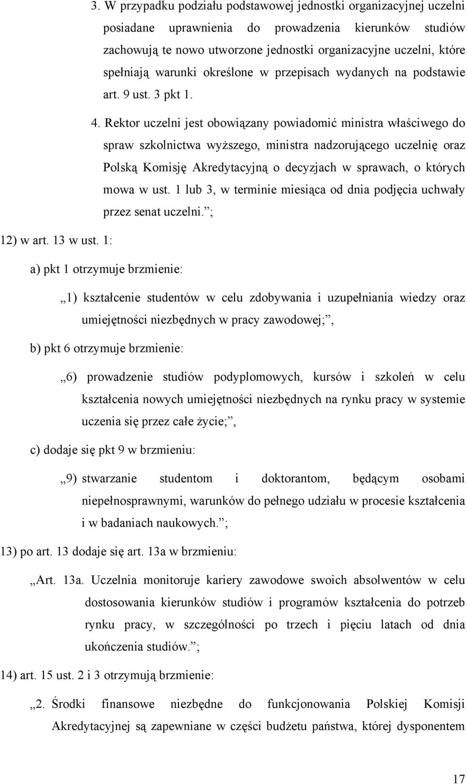 Rektor uczelni jest obowiązany powiadomić ministra właściwego do spraw szkolnictwa wyższego, ministra nadzorującego uczelnię oraz Polską Komisję Akredytacyjną o decyzjach w sprawach, o których mowa w