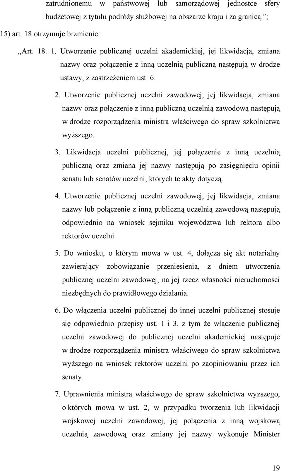 6. 2. Utworzenie publicznej uczelni zawodowej, jej likwidacja, zmiana nazwy oraz połączenie z inną publiczną uczelnią zawodową następują w drodze rozporządzenia ministra właściwego do spraw