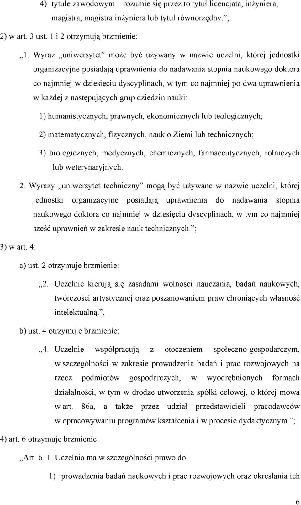 najmniej po dwa uprawnienia w każdej z następujących grup dziedzin nauki: 1) humanistycznych, prawnych, ekonomicznych lub teologicznych; 2) matematycznych, fizycznych, nauk o Ziemi lub technicznych;