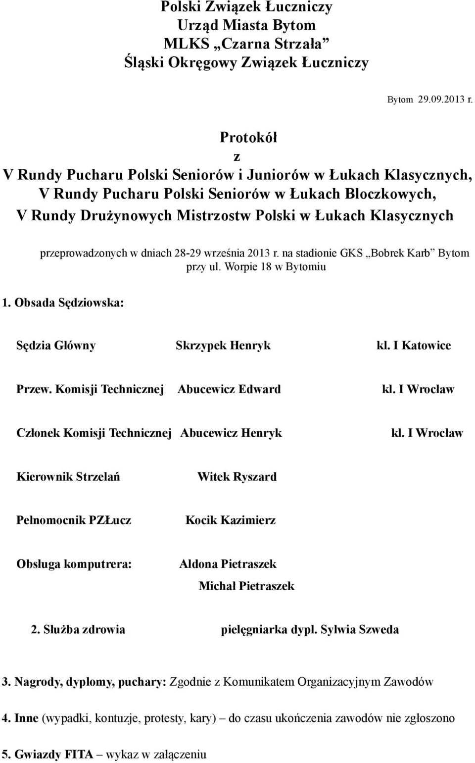 przeprowadzonych w dniach 28-29 września 2013 r. na stadionie GKS Bobrek Karb Bytom przy ul. Worpie 18 w Bytomiu 1. Obsada Sędziowska: Sędzia Główny Skrzypek Henryk kl. I Katowice Przew.
