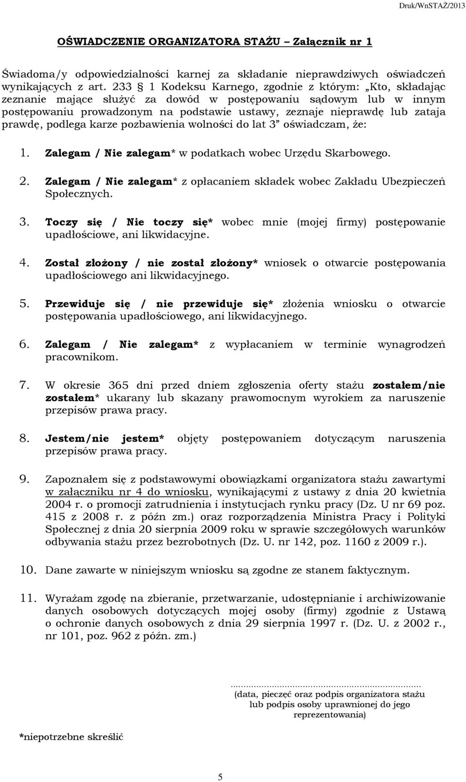 prawdę, podlega karze pozbawienia wolności do lat 3 oświadczam, że: 1. Zalegam / Nie zalegam* w podatkach wobec Urzędu Skarbowego. 2.