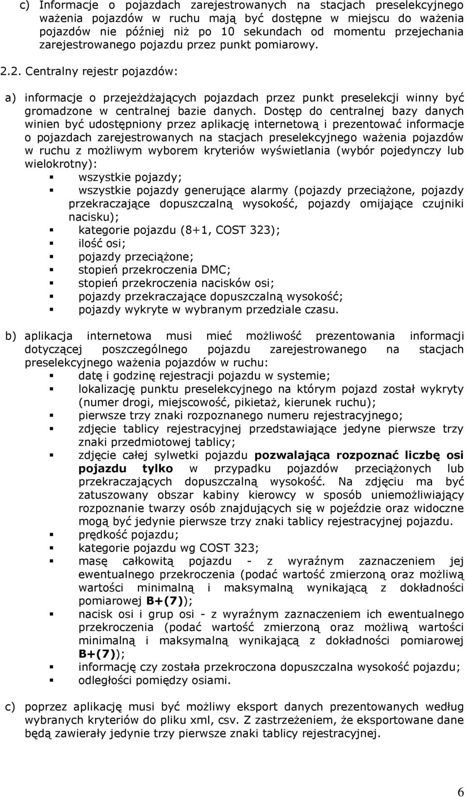 Dostęp do centralnej bazy danych winien być udostępniony przez aplikację internetową i prezentować informacje o pojazdach zarejestrowanych na stacjach preselekcyjnego ważenia pojazdów w ruchu z