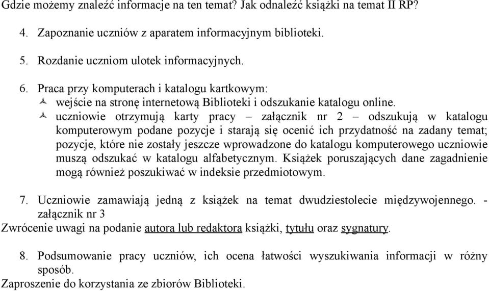 uczniowie otrzymują karty pracy załącznik nr 2 odszukują w katalogu komputerowym podane pozycje i starają się ocenić ich przydatność na zadany temat; pozycje, które nie zostały jeszcze wprowadzone do