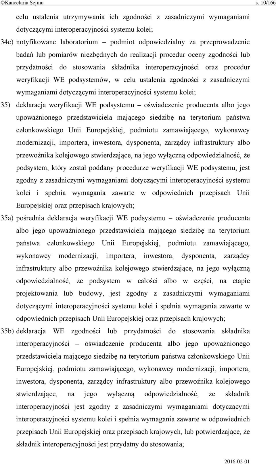 badań lub pomiarów niezbędnych do realizacji procedur oceny zgodności lub przydatności do stosowania składnika interoperacyjności oraz procedur weryfikacji WE podsystemów, w celu ustalenia zgodności