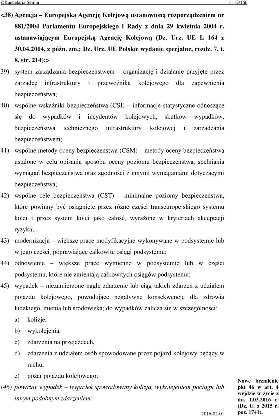 214);> 39) system zarządzania bezpieczeństwem organizację i działanie przyjęte przez zarządcę infrastruktury i przewoźnika kolejowego dla zapewnienia bezpieczeństwa; 40) wspólne wskaźniki