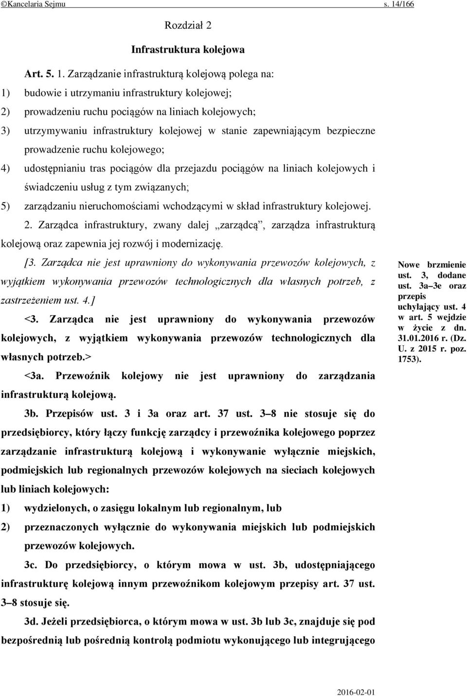 Zarządzanie infrastrukturą kolejową polega na: 1) budowie i utrzymaniu infrastruktury kolejowej; 2) prowadzeniu ruchu pociągów na liniach kolejowych; 3) utrzymywaniu infrastruktury kolejowej w stanie