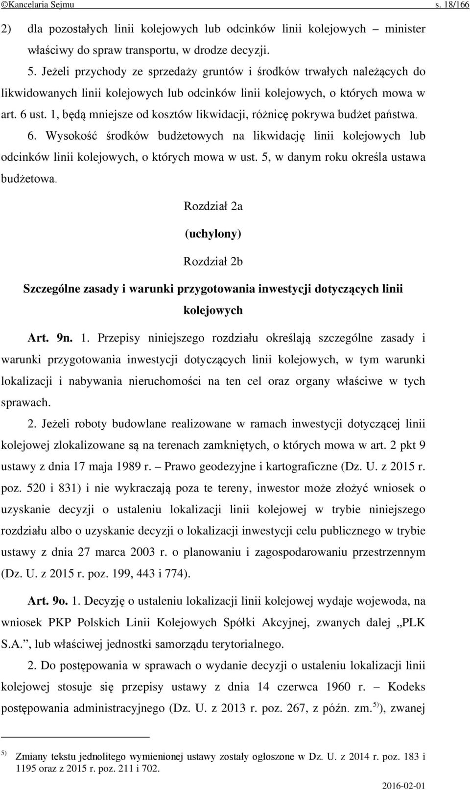 1, będą mniejsze od kosztów likwidacji, różnicę pokrywa budżet państwa. 6. Wysokość środków budżetowych na likwidację linii kolejowych lub odcinków linii kolejowych, o których mowa w ust.