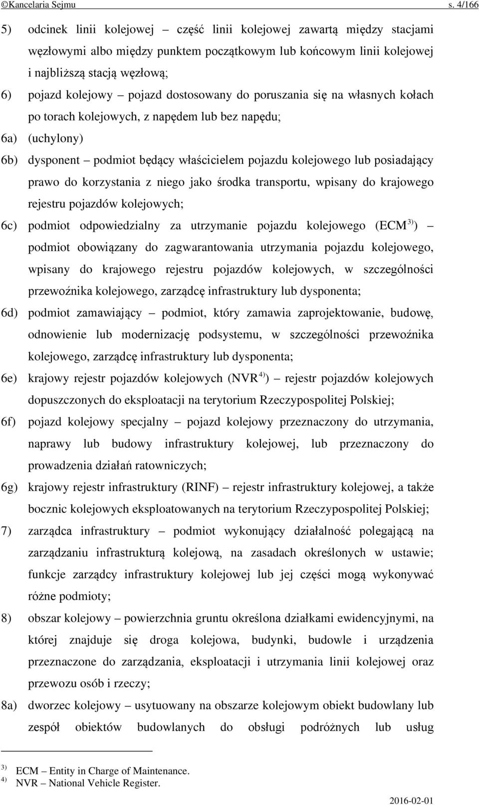 pojazd dostosowany do poruszania się na własnych kołach po torach kolejowych, z napędem lub bez napędu; 6a) (uchylony) 6b) dysponent podmiot będący właścicielem pojazdu kolejowego lub posiadający