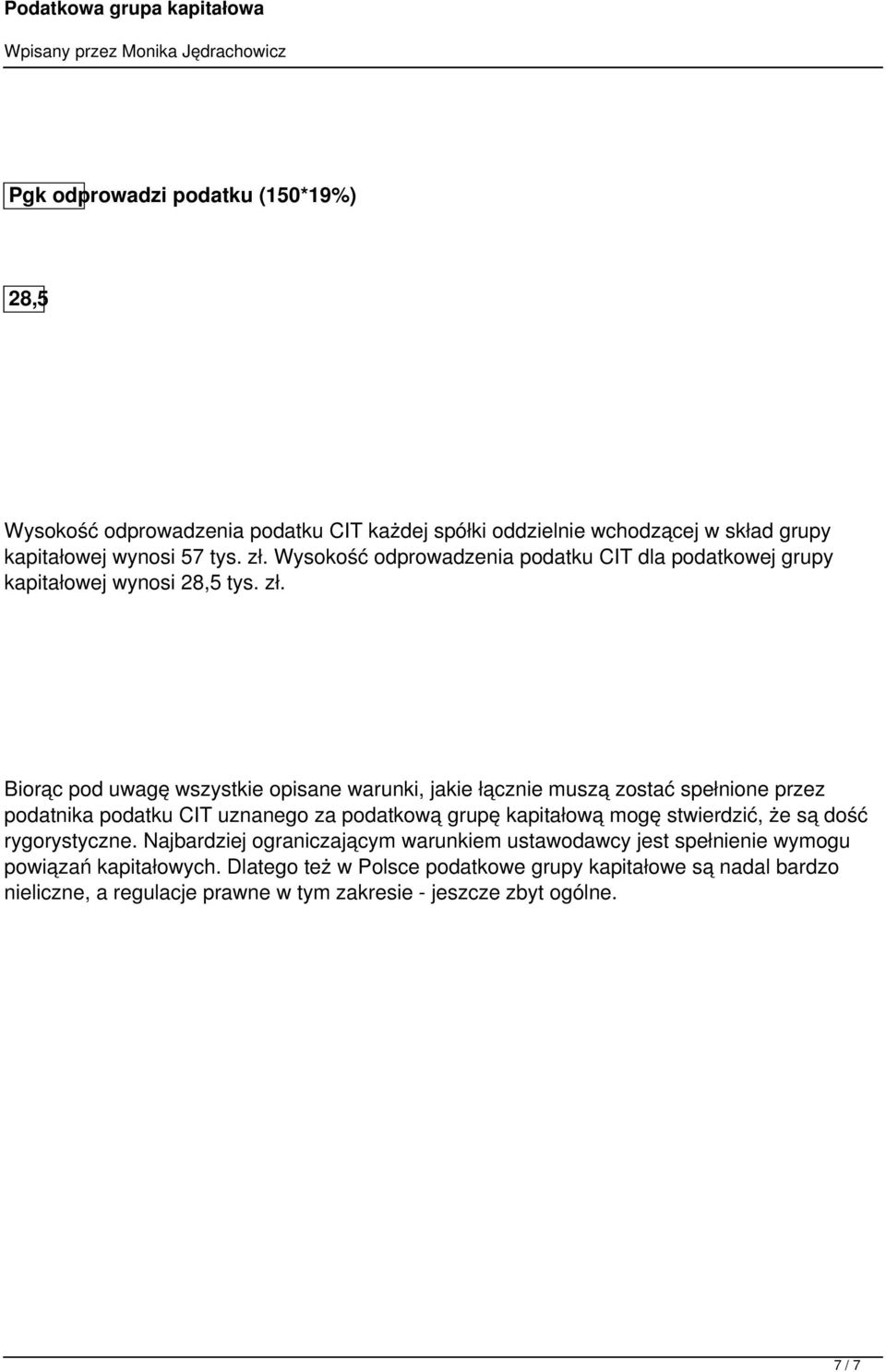 Biorąc pod uwagę wszystkie opisane warunki, jakie łącznie muszą zostać spełnione przez podatnika podatku CIT uznanego za podatkową grupę kapitałową mogę stwierdzić,