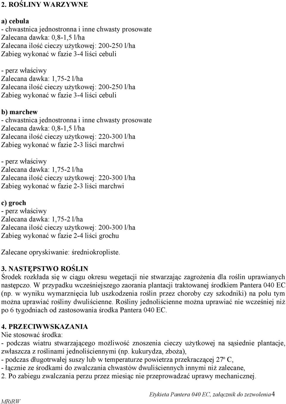 l/ha Zalecana ilość cieczy użytkowej: 220-300 l/ha Zabieg wykonać w fazie 2-3 liści marchwi Zalecana dawka: 1,75-2 l/ha Zalecana ilość cieczy użytkowej: 220-300 l/ha Zabieg wykonać w fazie 2-3 liści