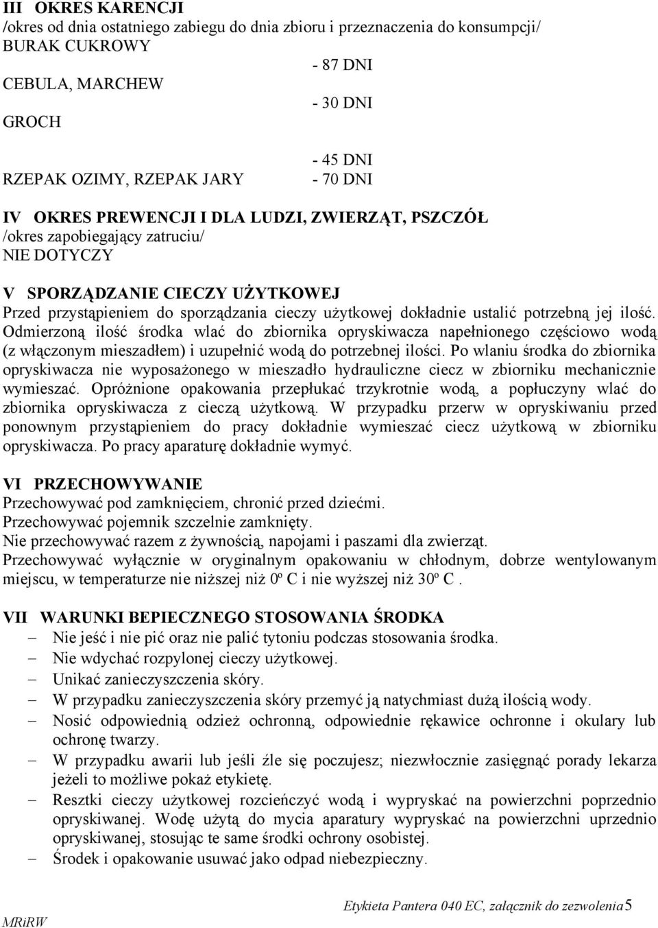 potrzebną jej ilość. Odmierzoną ilość środka wlać do zbiornika opryskiwacza napełnionego częściowo wodą (z włączonym mieszadłem) i uzupełnić wodą do potrzebnej ilości.