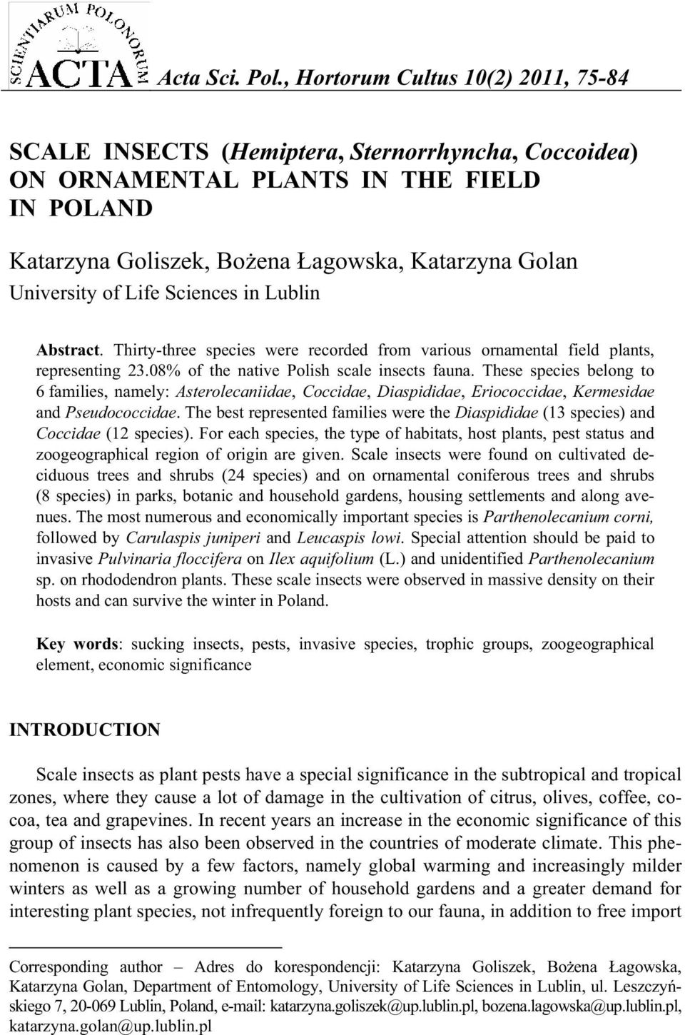 Life Sciences in Lublin Abstract. Thirty-three species were recorded from various ornamental field plants, representing 23.08% of the native Polish scale insects fauna.