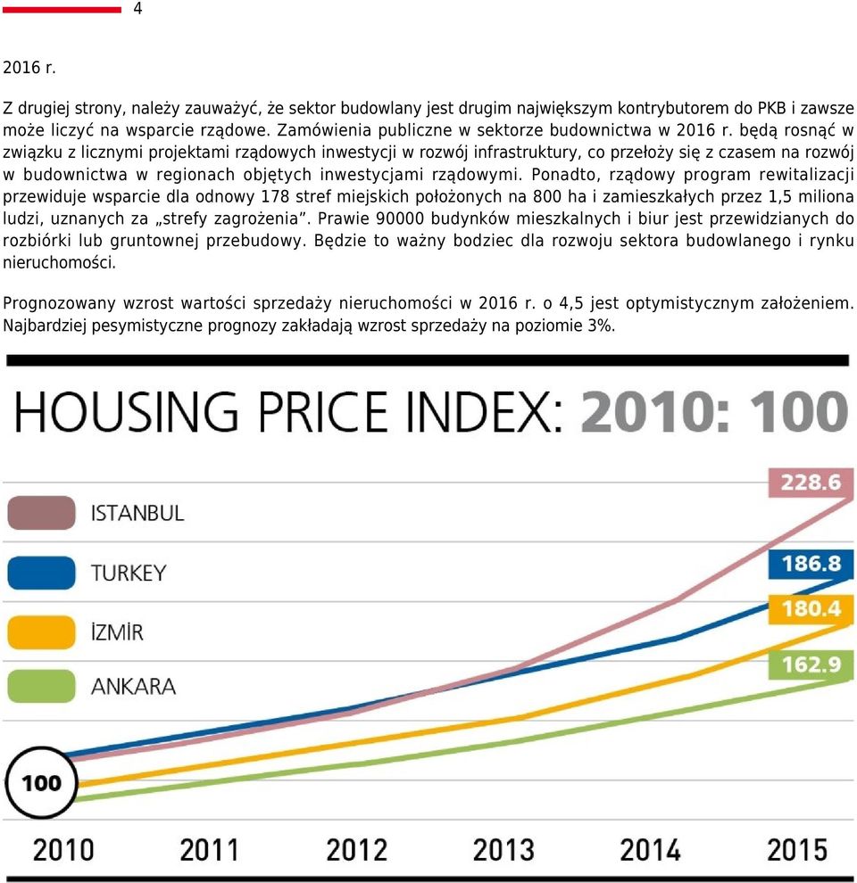 będą rosnąć w związku z licznymi projektami rządowych inwestycji w rozwój infrastruktury, co przełoży się z czasem na rozwój w budownictwa w regionach objętych inwestycjami rządowymi.