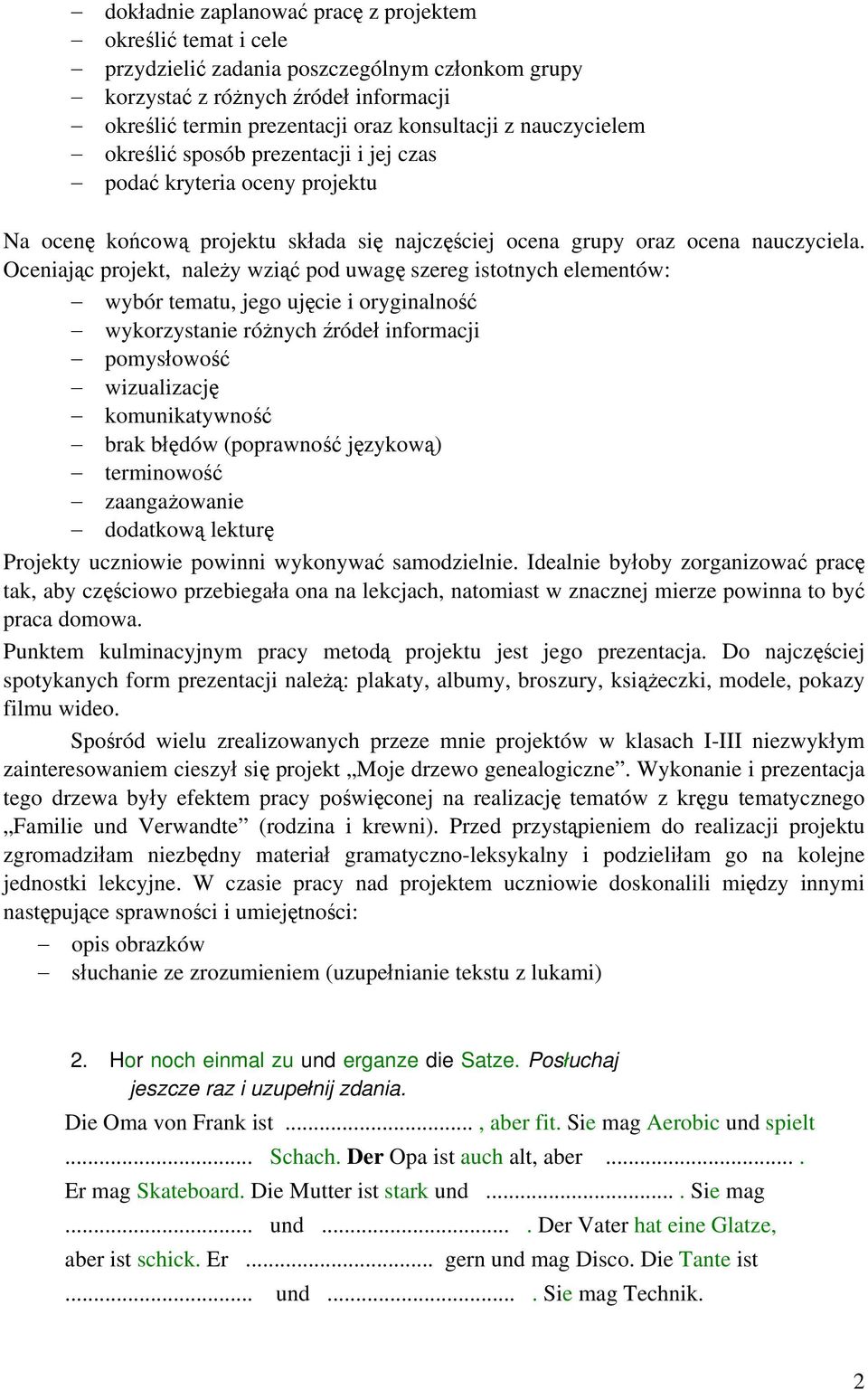 Oceniając projekt, należy wziąć pod uwagę szereg istotnych elementów: wybór tematu, jego ujęcie i oryginalność wykorzystanie różnych źródeł informacji pomysłowość wizualizację komunikatywność brak