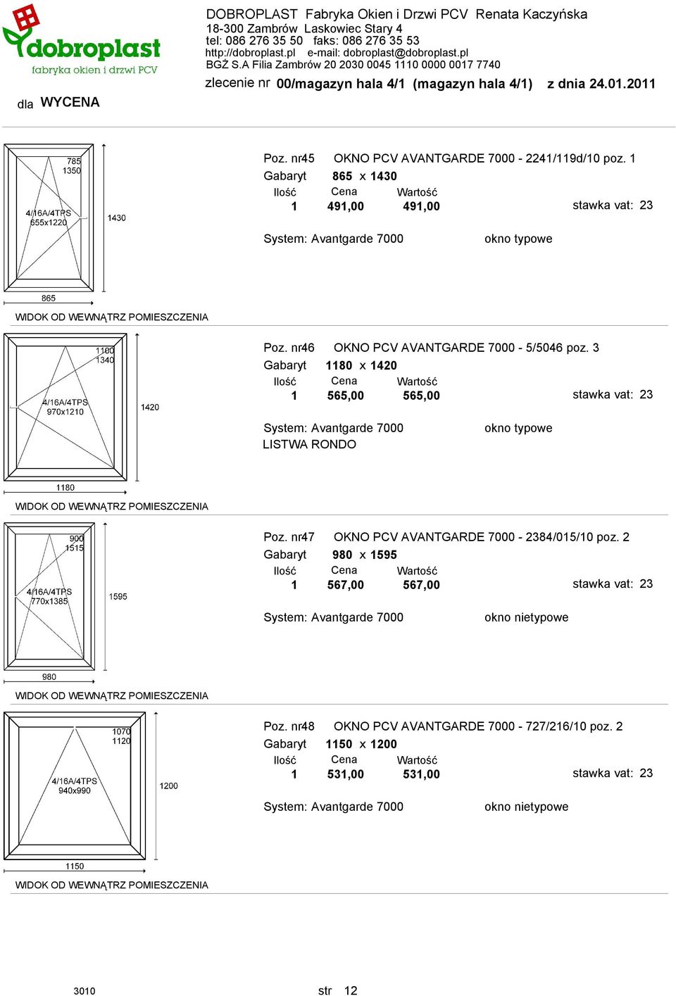 3 Gabaryt 1180 x 1420 1 565,00 565,00 Poz. nr47 OKNO PCV AVANTGARDE 7000-84/015/10 poz.