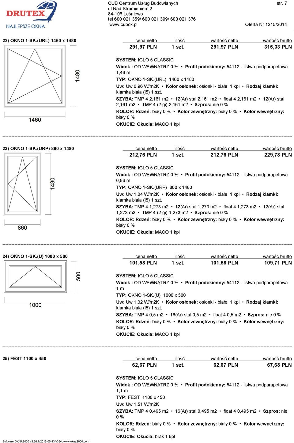 nie KOLOR: Rdzeń: Kolor zewnętrzny: Kolor wewnętrzny: 23) OKNO 1-SK.(URP) 860 x 1480 cena netto ilość wartość netto wartość brutto 212,76 PLN 1 szt. 212,76 PLN 229,78 PLN 0,86 m TYP: OKNO 1-SK.