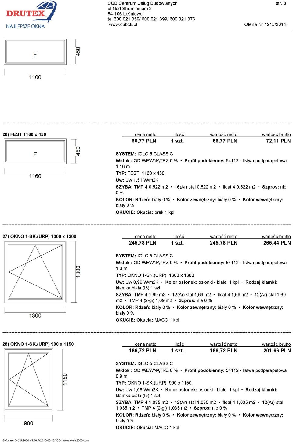 1-SK.(URP) 1300 x 1300 cena netto ilość wartość netto wartość brutto 245,78 PLN 1 szt. 245,78 PLN 265,44 PLN 1,3 m TYP: OKNO 1-SK.