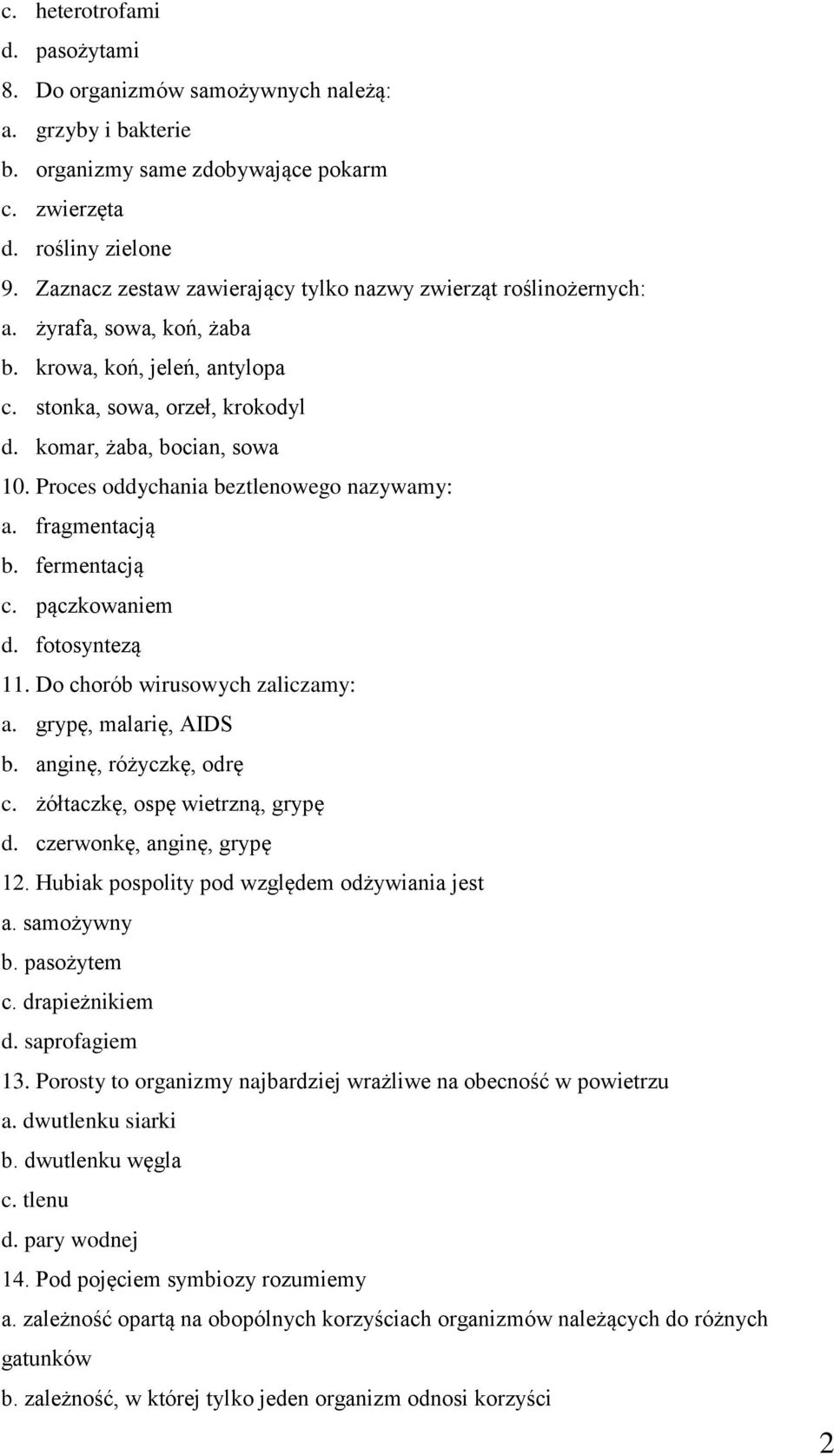 Proces oddychania beztlenowego nazywamy: a. fragmentacją b. fermentacją c. pączkowaniem d. fotosyntezą 11. Do chorób wirusowych zaliczamy: a. grypę, malarię, AIDS b. anginę, różyczkę, odrę c.