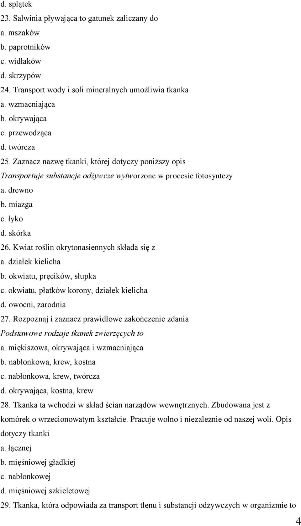 Kwiat roślin okrytonasiennych składa się z a. działek kielicha b. okwiatu, pręcików, słupka c. okwiatu, płatków korony, działek kielicha d. owocni, zarodnia 27.