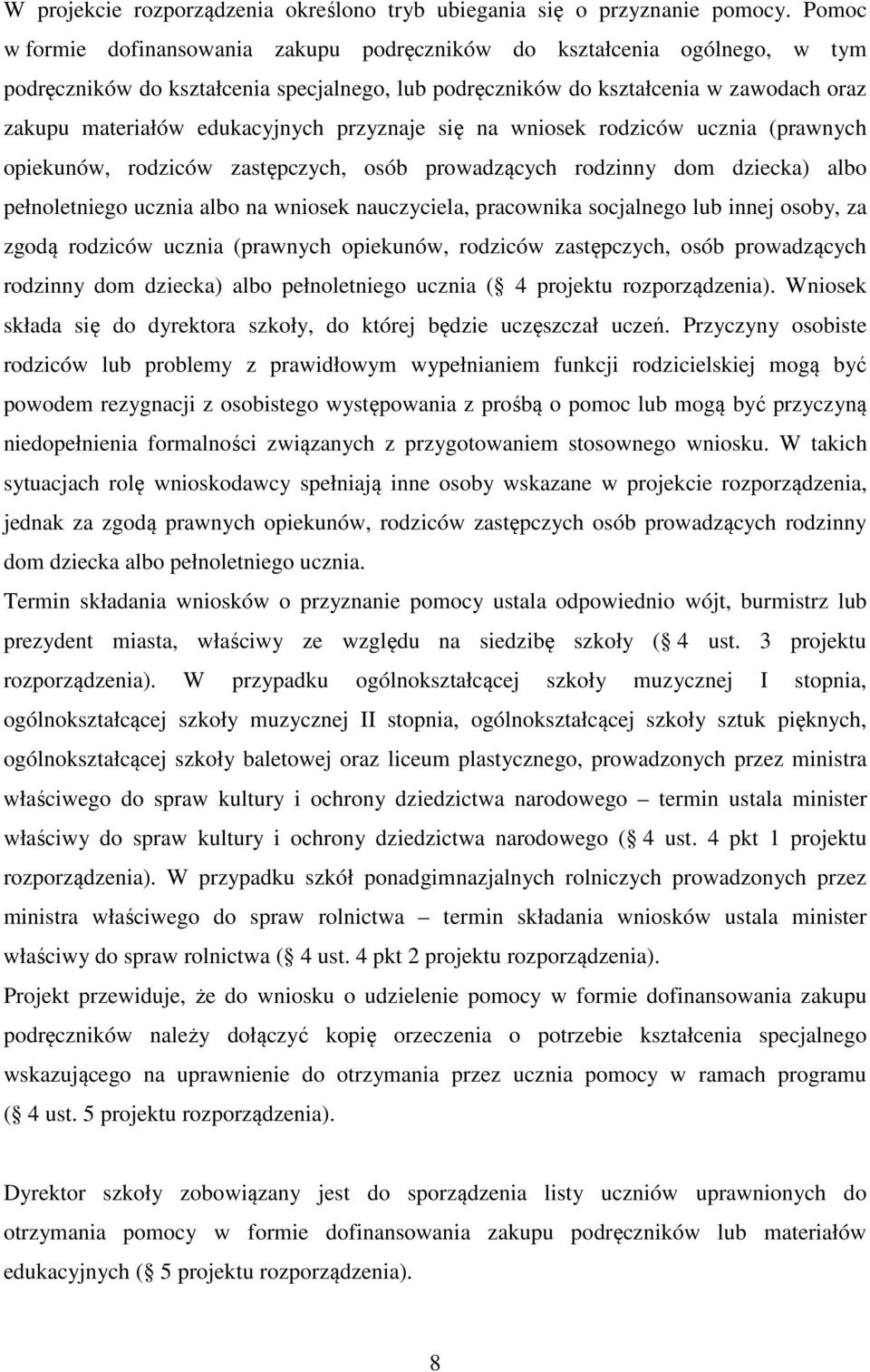 edukacyjnych przyznaje się na wniosek rodziców ucznia (prawnych opiekunów, rodziców zastępczych, osób prowadzących rodzinny dom dziecka) albo pełnoletniego ucznia albo na wniosek nauczyciela,