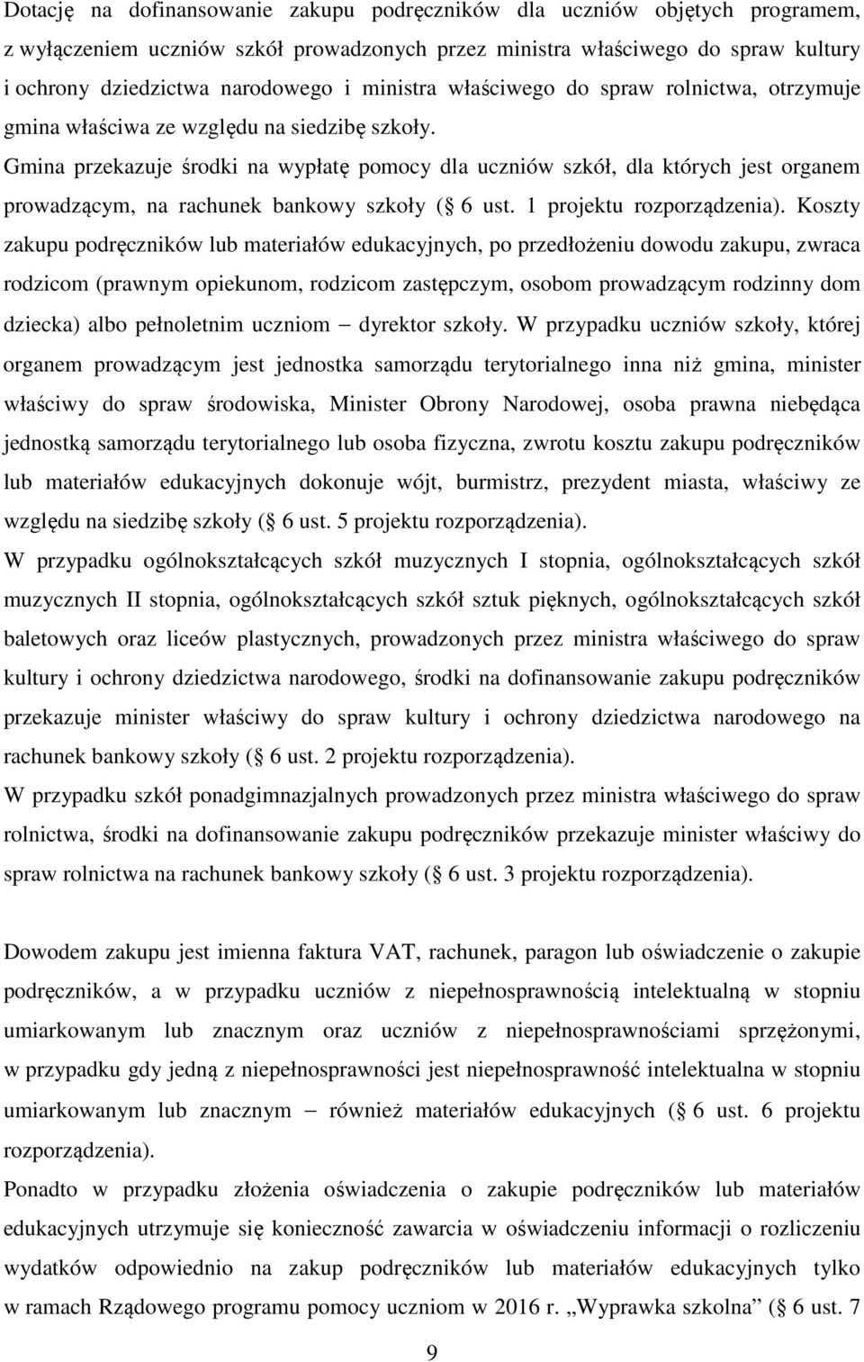 Gmina przekazuje środki na wypłatę pomocy dla uczniów szkół, dla których jest organem prowadzącym, na rachunek bankowy szkoły ( 6 ust. 1 projektu rozporządzenia).