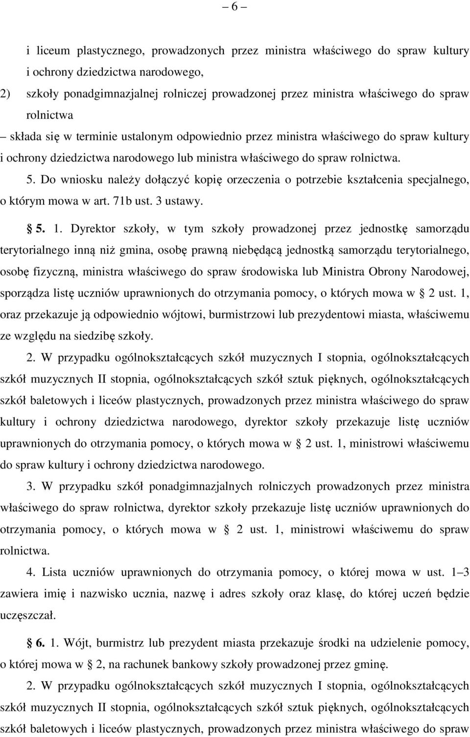 Do wniosku należy dołączyć kopię orzeczenia o potrzebie kształcenia specjalnego, o którym mowa w art. 71b ust. 3 ustawy. 5. 1.