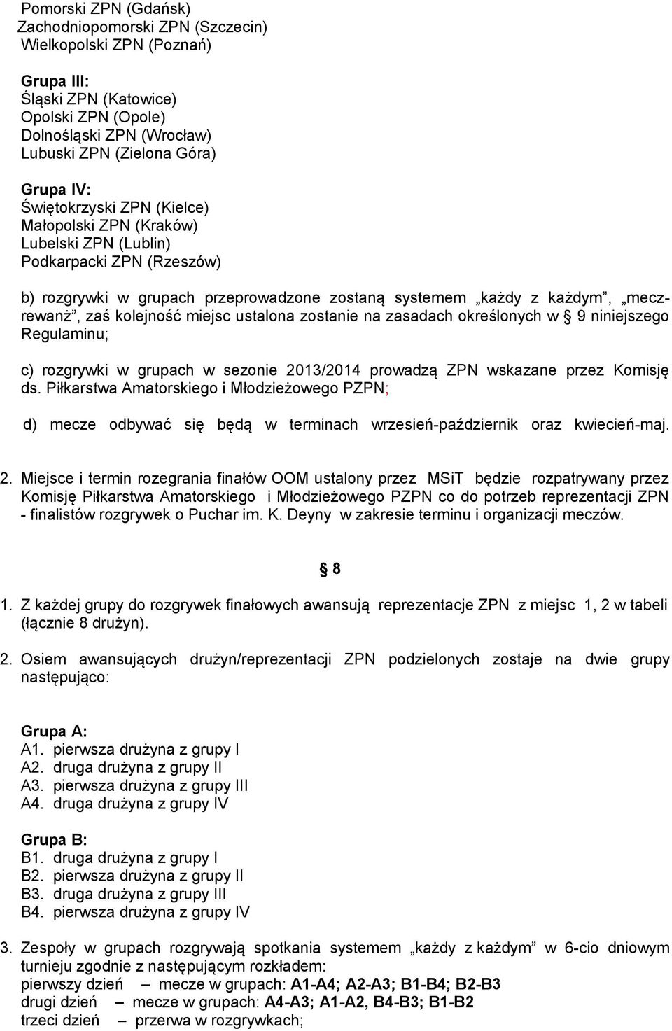 miejsc ustalona zostanie na zasadach określonych w 9 niniejszego Regulaminu; c) rozgrywki w grupach w sezonie 2013/2014 prowadzą ZPN wskazane przez Komisję ds.